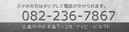 スマホの方はタップして電話がかけられます。082-236-7867 広島市中区本通7-29 アイビービル7F